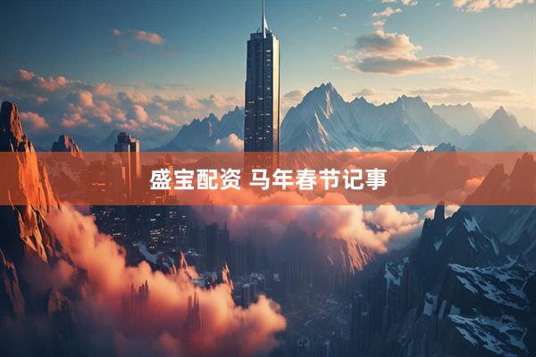 盛宝配资 马年春节记事